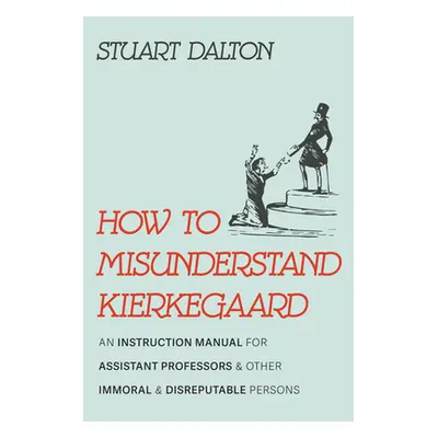 "How to Misunderstand Kierkegaard" - "" ("Dalton Stuart")