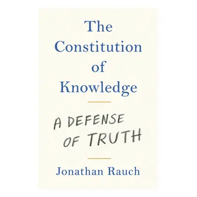 "The Constitution of Knowledge: A Defense of Truth" - "" ("Rauch Jonathan")