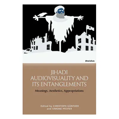 "Jihadi Audiovisuality and Its Entanglements: Meanings, Aesthetics, Appropriations" - "" ("Gnthe