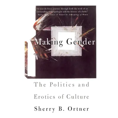 "Making Gender: The Politics and Erotics of Culture" - "" ("Ortner Sherry B.")