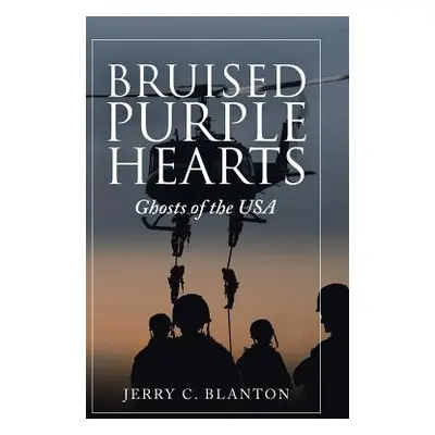 "Bruised Purple Hearts: Ghosts of the Usa" - "" ("Blanton Jerry C.")