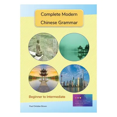 "Complete Modern Chinese Grammar: Beginner to Intermediate" - "" ("Brown Paul C.")