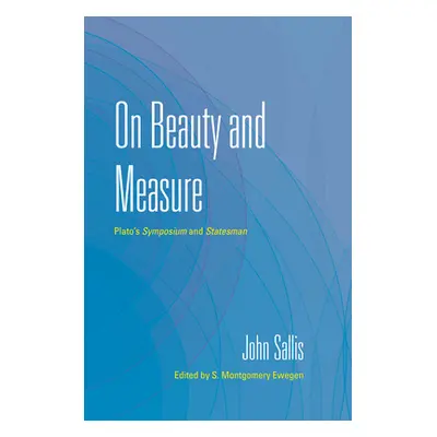 "On Beauty and Measure: Plato's Symposium and Statesman" - "" ("Sallis John")