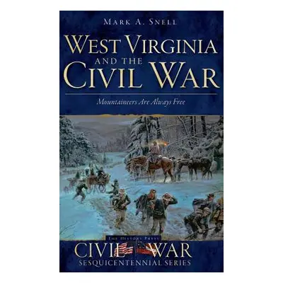 "West Virginia and the Civil War: Mountaineers Are Always Free" - "" ("Snell Mark A.")