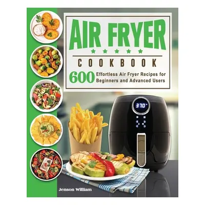 "Air Fryer Cookbook: Air Fryer Recipes for Beginners and Advanced Users" - "" ("Williams Jenson 