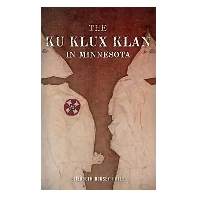 "The Ku Klux Klan in Minnesota" - "" ("Hatle Elizabeth Dorsey")