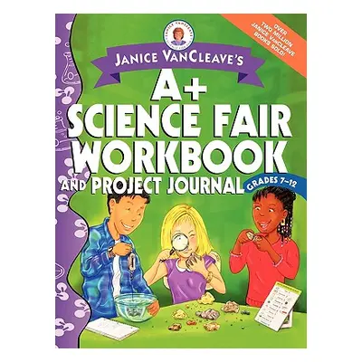 "Janice VanCleave's A+ Science Fair Workbook and Project Journal: Grades 7-12" - "" ("VanCleave 