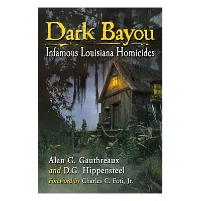 "Dark Bayou: Infamous Louisiana Homicides" - "" ("Gauthreaux Alan G.")