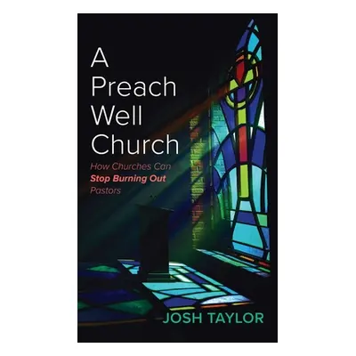 "A Preach Well Church: How Churches Can Stop Burning Out Pastors" - "" ("Taylor Josh")