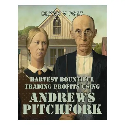 "Harvest Bountiful Trading Profits Using Andrews Pitchfork: Price Action Trading with 80% Accura