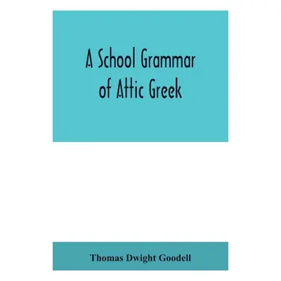 "A school grammar of Attic Greek" - "" ("Dwight Goodell Thomas")