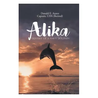 "Alika: Odyssey of a Navy Dolphin" - "" ("Auten Donald E.")