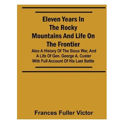 "Eleven Years in the Rocky Mountains and Life on the Frontier; Also a History of the Sioux War, 