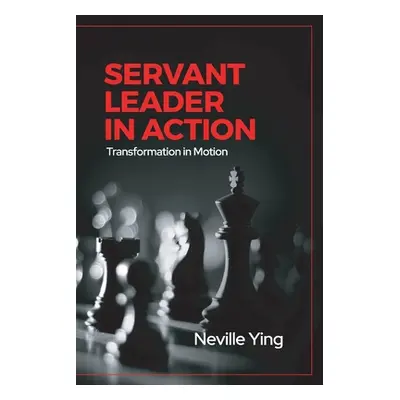 "Servant Leader in Action: Transformation In Motion" - "" ("Ying Neville")