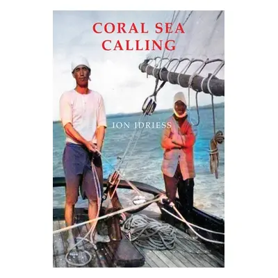 "Coral Sea Calling: Pioneer Tales of Australia's Northern Waters" - "" ("Idriess Ion")