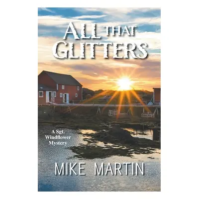 "All That Glitters: The Sgt. Windflower Mystery Series Book 13" - "" ("Martin Mike")