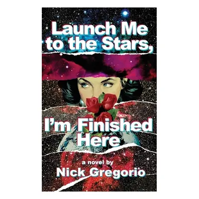 "Launch Me to the Stars, I'm Finished Here" - "" ("Gregorio Nick")