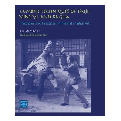 "Combat Techniques of Taiji, Xingyi, and Bagua: Principles and Practices of Internal Martial Art