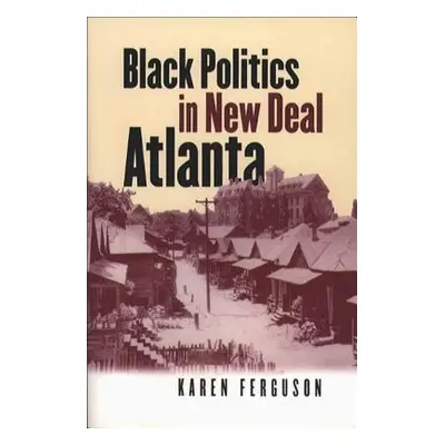 "Black Politics in New Deal Atlanta" - "" ("Ferguson Karen")