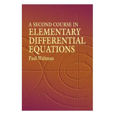 "A Second Course in Elementary Differential Equations" - "" ("Waltman Paul")