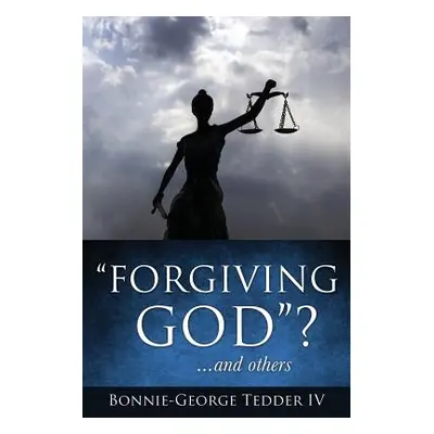 "Forgiving GOD? ...and others" - "" ("Tedder Bonnie-George IV")