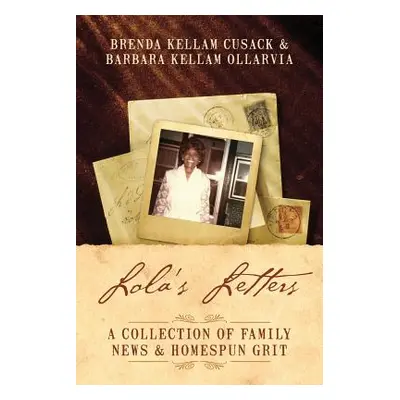 "Lola's Letters: A Collection Of Family News & Homespun Grit" - "" ("Cusack Brenda Kellam")