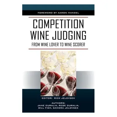 "Competition Wine Judging: From Wine Lover to Wine Scorer" - "" ("Jelovsek Rick")