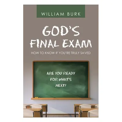 "God's Final Exam: How to Know If You'Re Truly Saved" - "" ("Burk William")