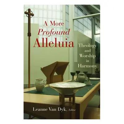 "A More Profound Alleluia: Theology and Worship in Harmony" - "" ("Van Dyk Leanne")