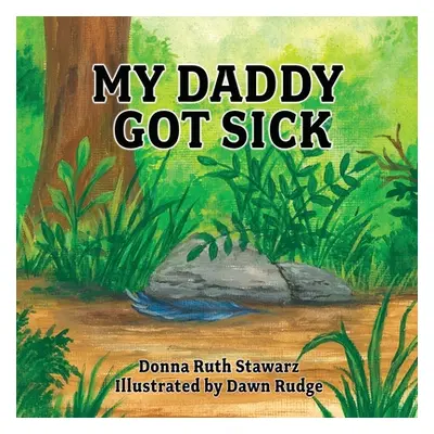 "My Daddy Got Sick" - "" ("Stawarz Donna Ruth")