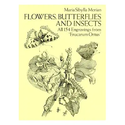 "Flowers, Butterflies and Insects: All 154 Engravings from erucarum Ortus""" - "" ("Merian Maria