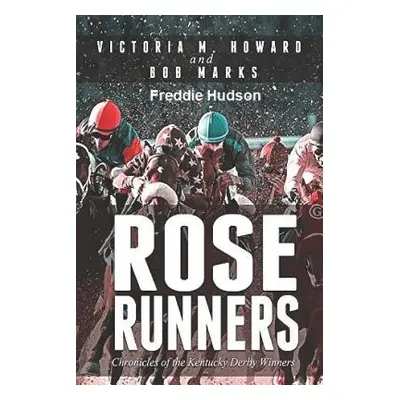 "Rose Runners: Chronicles of the Kentucky Derby Winners" - "" ("Howard Victoria M.")