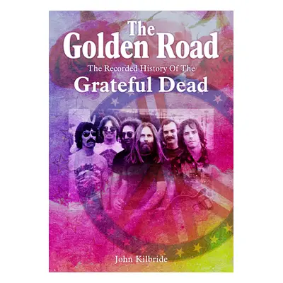 "The Golden Road:: The Recorded History of the Grateful Dead" - "" ("Kilbride John")