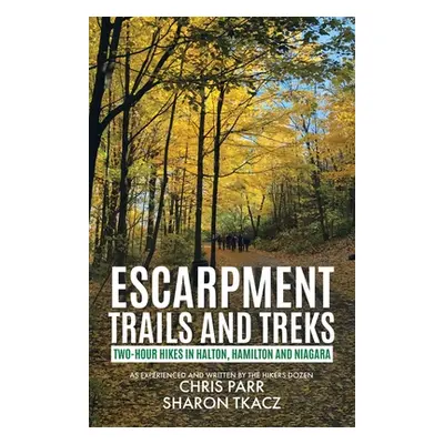 "Escarpment Trails and Treks: Two-Hour Hikes in Halton, Hamilton and Niagara" - "" ("Parr Chris"