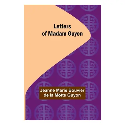 "Letters of Madam Guyon" - "" ("Marie Bouvier De La Motte Guyon Jeanne")