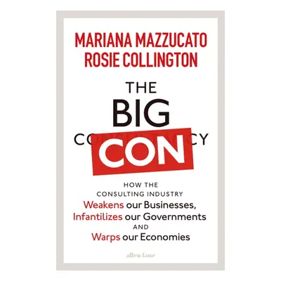 "Big Con" - "How the Consulting Industry Weakens our Businesses, Infantilizes our Governments an