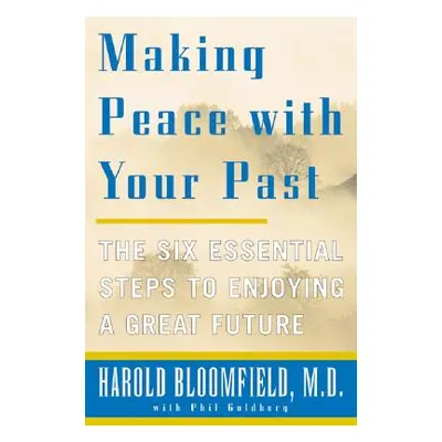 "Making Peace with Your Past: The Six Essential Steps to Enjoying a Great Future" - "" ("Bloomfi