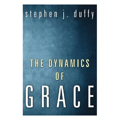 "The Dynamics of Grace" - "" ("Duffy Stephen J.")