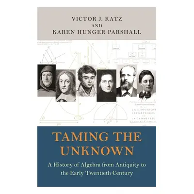 "Taming the Unknown: A History of Algebra from Antiquity to the Early Twentieth Century" - "" ("