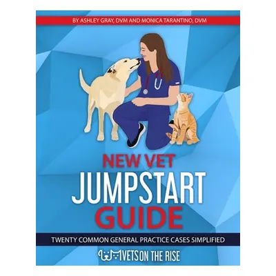 "New Vet Jumpstart Guide: Twenty common general practice cases simplified" - "" ("Gray Ashley")