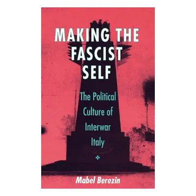 "Making the Fascist Self: Privatizing the Russian Economy" - "" ("Berezin Mabel")