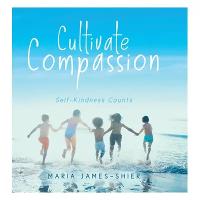 "Cultivate Compassion: Self-Kindness Counts" - "" ("James-Shier Maria")