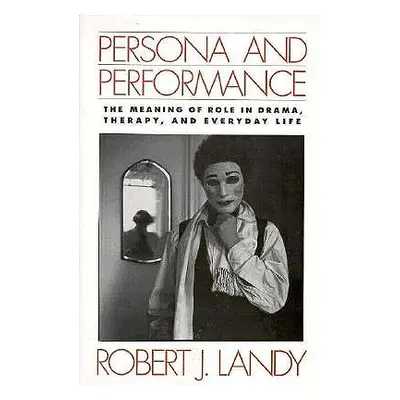 "Persona and Performance: The Meaning of Role in Drama, Therapy, and Everyday Life" - "" ("Landy