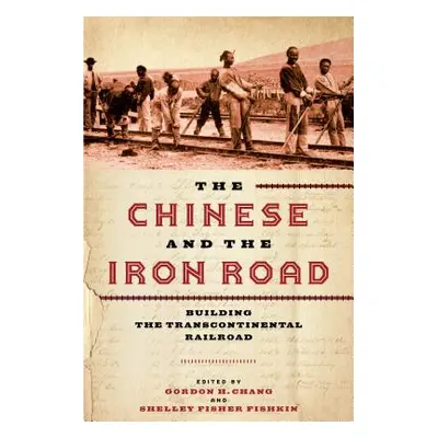 "The Chinese and the Iron Road: Building the Transcontinental Railroad" - "" ("Chang Gordon H.")