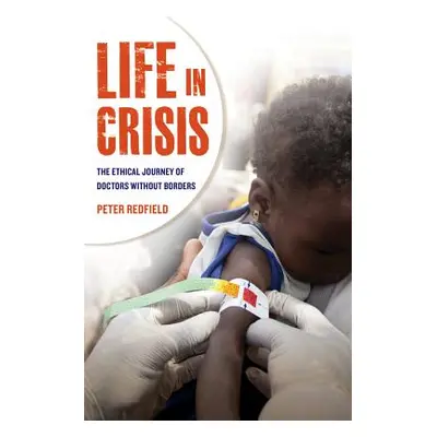 "Life in Crisis: The Ethical Journey of Doctors Without Borders" - "" ("Redfield Peter")