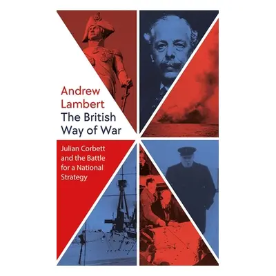 "The British Way of War: Julian Corbett and the Battle for a National Strategy" - "" ("Lambert A