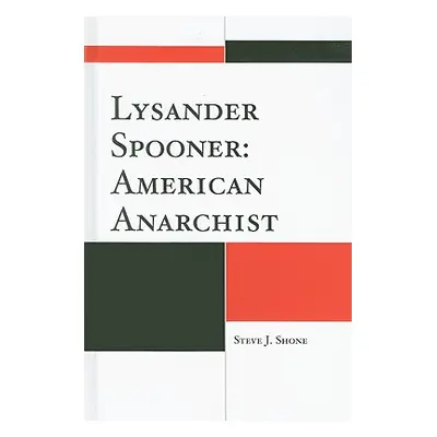 "Lysander Spooner: American Anarchist" - "" ("Shone Steve J.")