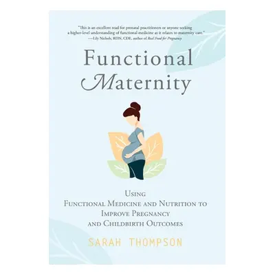 "Functional Maternity: Using Functional Medicine and Nutrition to Improve Pregnancy and Childbir