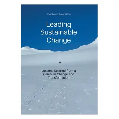 "Leading Sustainable Change: Lessons Learned from a Career in Change and Transformation" - "" ("