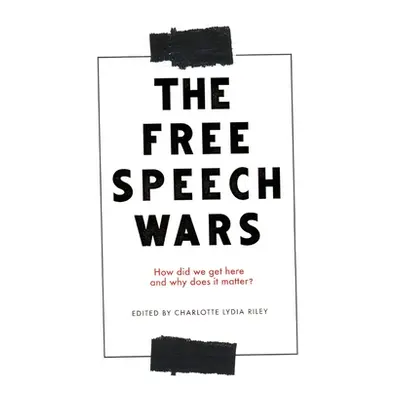 "The Free Speech Wars: How Did We Get Here and Why Does It Matter?" - "" ("Riley Charlotte Lydia